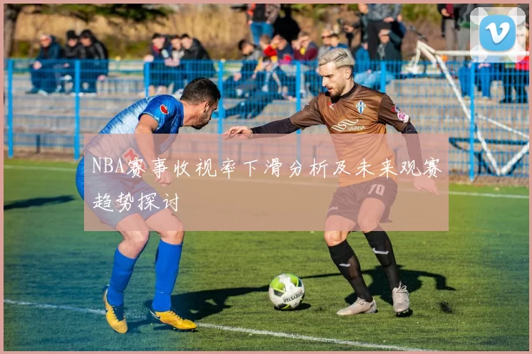 NBA赛事收视率下滑分析及未来观赛趋势探讨