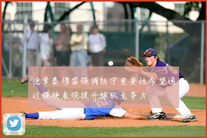德章泰穆雷强调防守重要性希望通过强硬表现提升球队竞争力