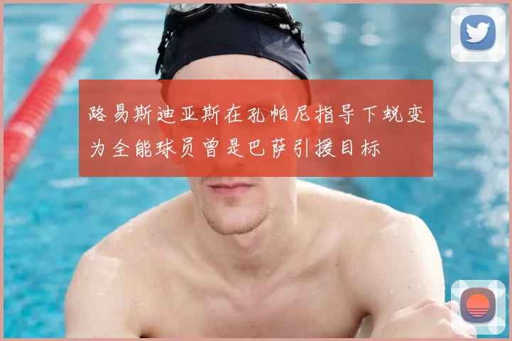 路易斯迪亚斯在孔帕尼指导下蜕变为全能球员曾是巴萨引援目标