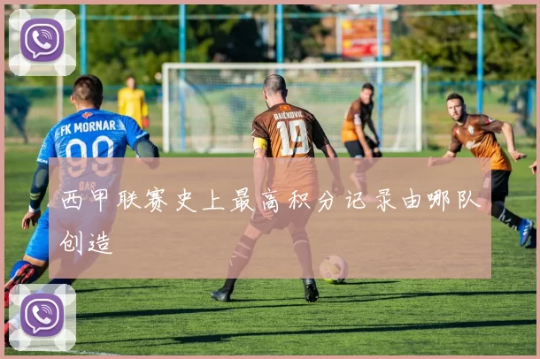 西甲联赛史上最高积分记录由哪队创造