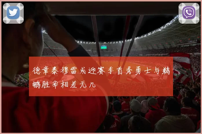 德章泰穆雷或迎赛季首秀勇士与鹈鹕胜率相差无几