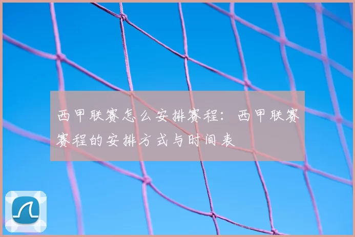 西甲联赛怎么安排赛程:西甲联赛赛程的安排方式与时间表