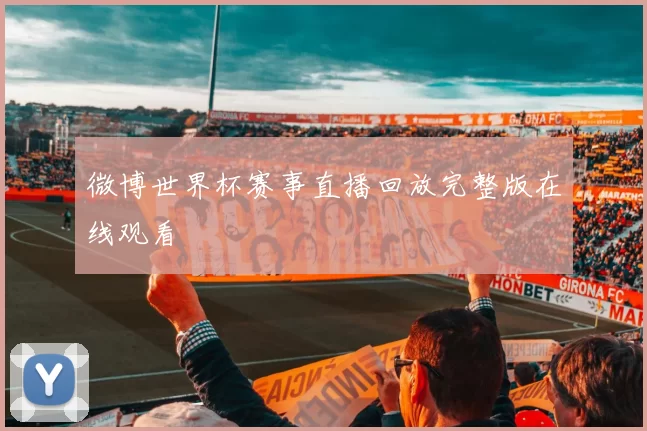 微博世界杯赛事直播回放完整版在线观看
