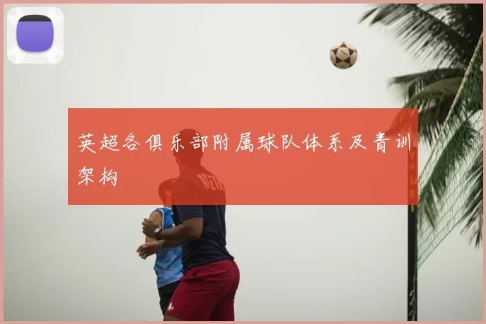 英超各俱乐部附属球队体系及青训架构
