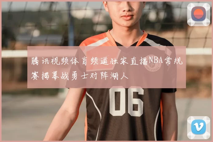 腾讯视频体育频道独家直播NBA常规赛揭幕战勇士对阵湖人