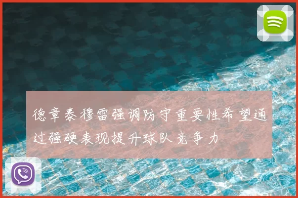 德章泰穆雷强调防守重要性希望通过强硬表现提升球队竞争力