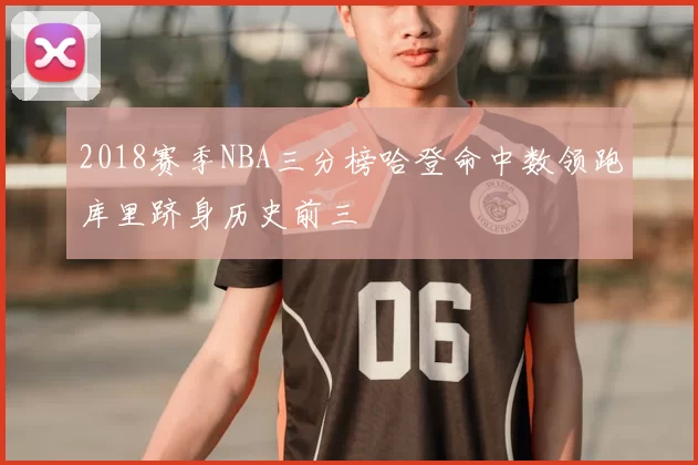 2018赛季NBA三分榜哈登命中数领跑库里跻身历史前三