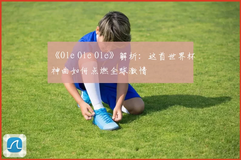 《Ole Ole Ole》解析：这首世界杯神曲如何点燃全球激情
